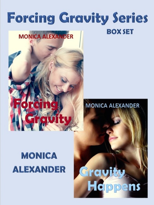 Title details for Forcing Gravity Series Box Set (Forcing Gravity, Gravity Happens) by Monica Alexander - Wait list